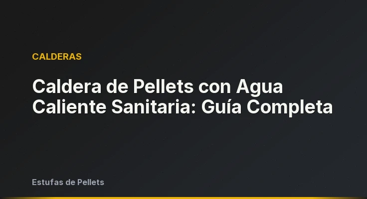 Caldera de Pellets con Agua Caliente Sanitaria: Guía Completa