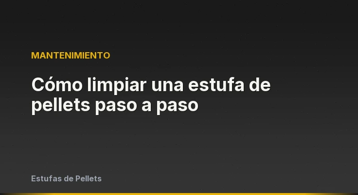 Cómo limpiar una estufa de pellets paso a paso
