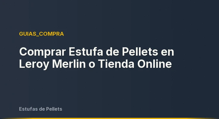 Comprar Estufa de Pellets en Leroy Merlin o Tienda Online