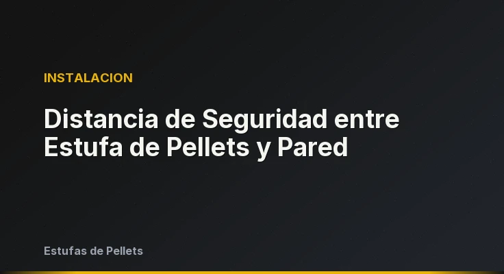 Distancia de Seguridad entre Estufa de Pellets y Pared
