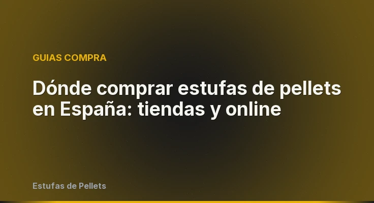 Dónde comprar estufas de pellets en España: tiendas y online