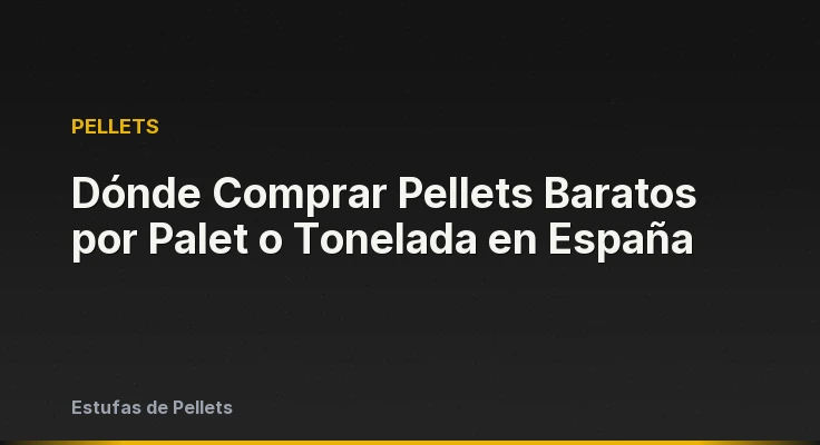 Dónde Comprar Pellets Baratos por Palet o Tonelada en España