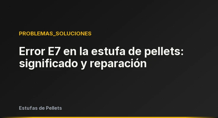 Error E7 en la estufa de pellets: significado y reparación