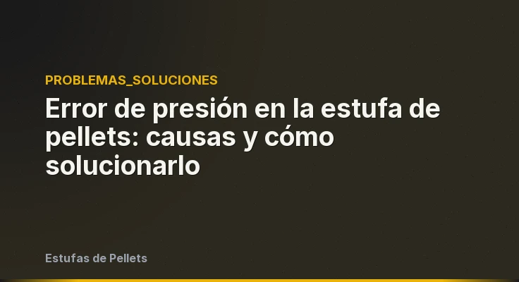 Error de presión en la estufa de pellets: causas y cómo solucionarlo