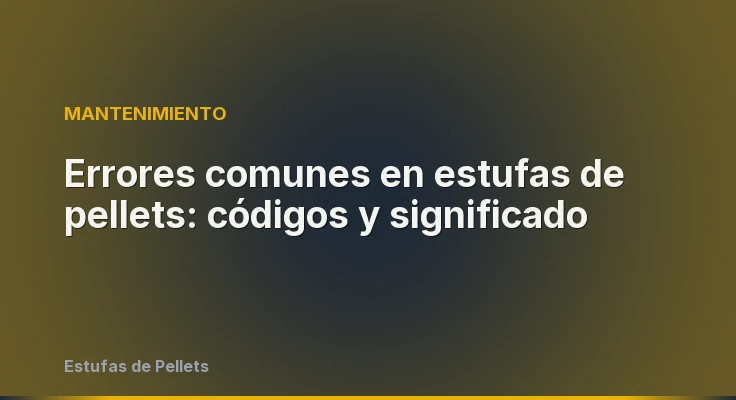 Errores comunes en estufas de pellets: códigos y significado