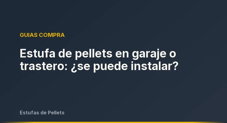 Estufa de pellets en garaje o trastero: ¿se puede instalar?