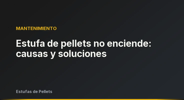 Estufa de pellets no enciende: causas y soluciones