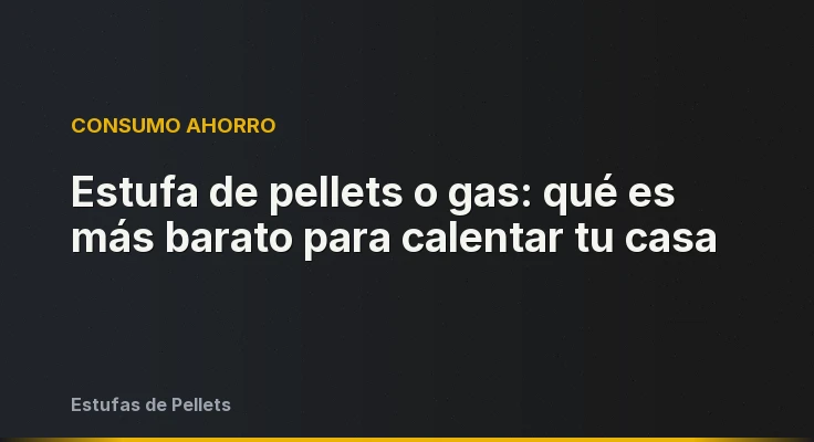 Estufa de pellets o gas: qué es más barato para calentar tu casa