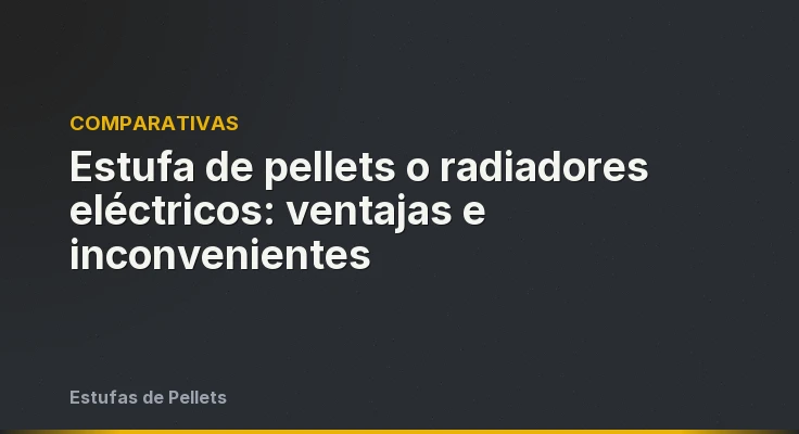 Estufa de pellets o radiadores eléctricos: ventajas e inconvenientes