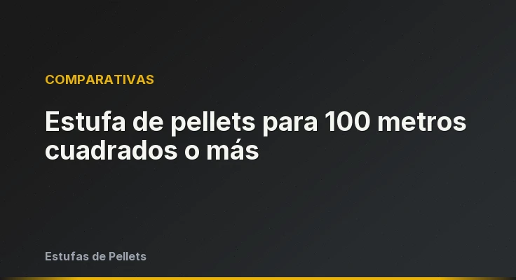 Estufa de pellets para 100 metros cuadrados o más
