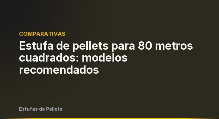 Estufa de pellets para 80 metros cuadrados: modelos recomendados