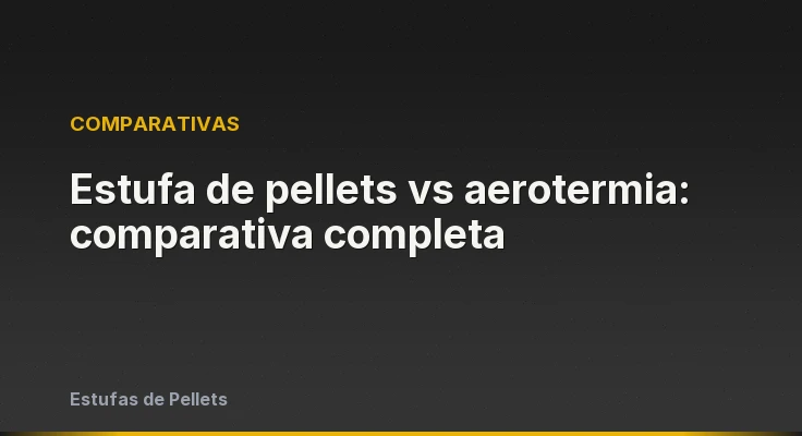 Estufa de pellets vs aerotermia: comparativa completa