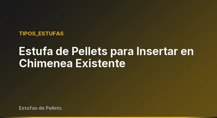 Estufa de Pellets para Insertar en Chimenea Existente