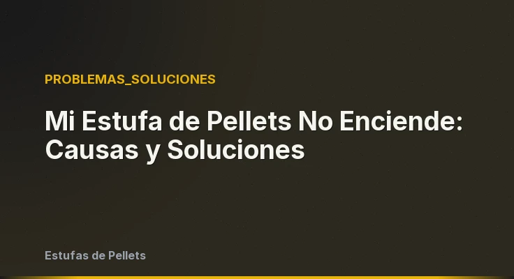 Mi Estufa de Pellets No Enciende: Causas y Soluciones
