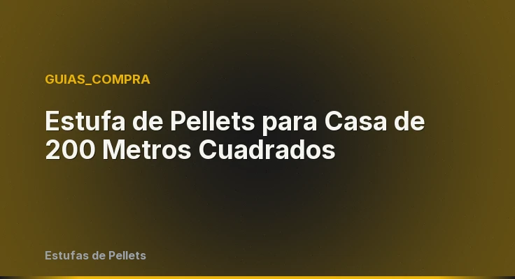 Estufa de Pellets para Casa de 200 Metros Cuadrados