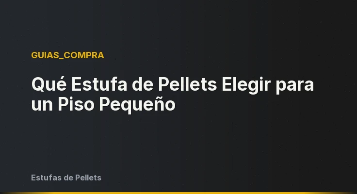 Qué Estufa de Pellets Elegir para un Piso Pequeño