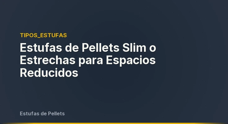 Estufas de Pellets Slim o Estrechas para Espacios Reducidos