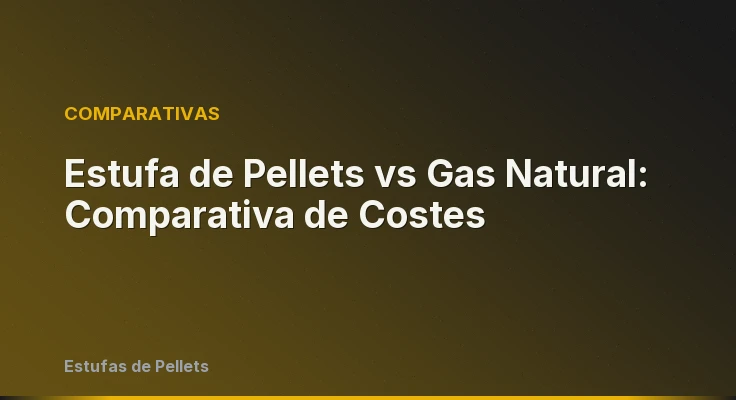 Estufa de Pellets vs Gas Natural: Comparativa de Costes