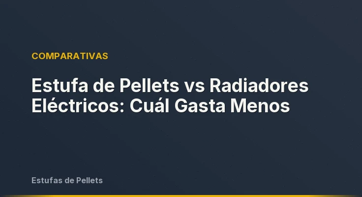Estufa de Pellets vs Radiadores Eléctricos: Cuál Gasta Menos