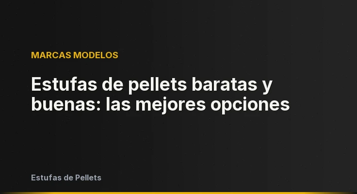 Estufas de pellets baratas y buenas: las mejores opciones
