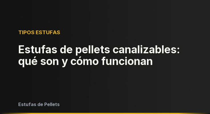 Estufas de pellets canalizables: qué son y cómo funcionan
