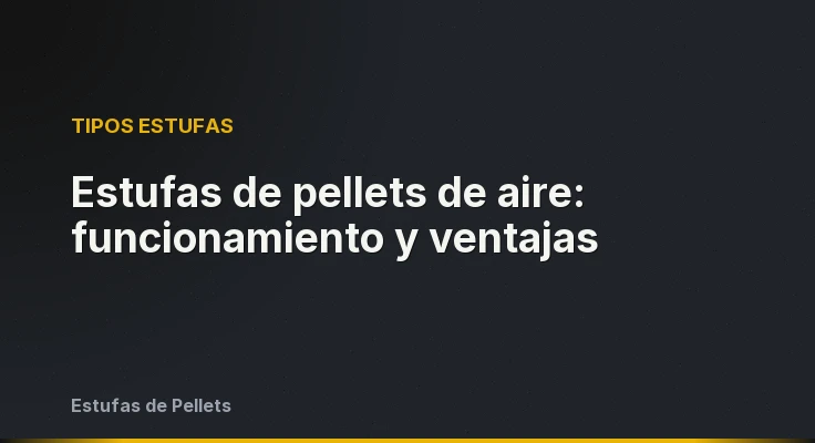 Estufas de pellets de aire: funcionamiento y ventajas