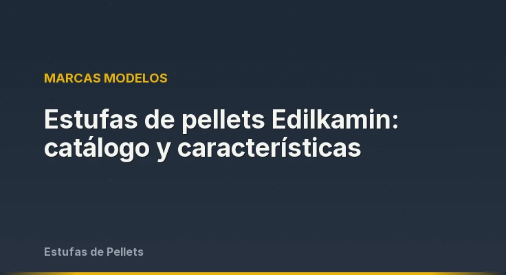 Estufas de pellets Edilkamin: catálogo y características