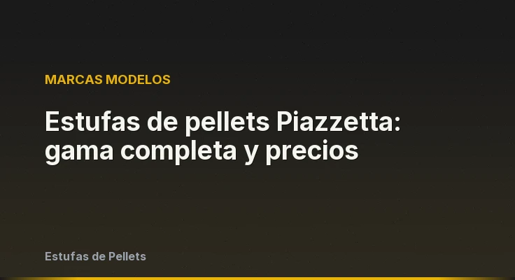 Estufas de pellets Piazzetta: gama completa y precios