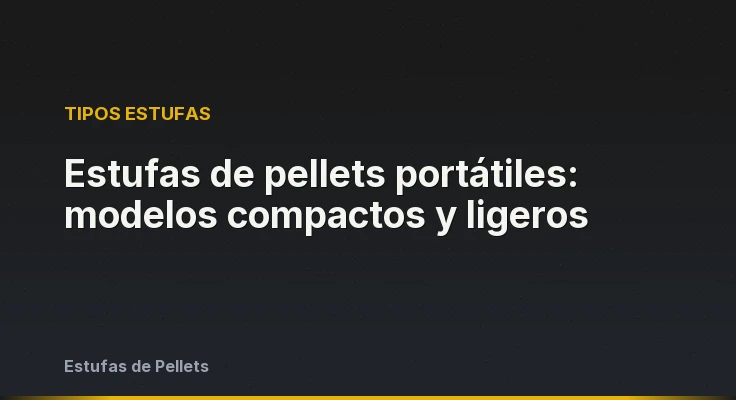 Estufas de pellets portátiles: modelos compactos y ligeros