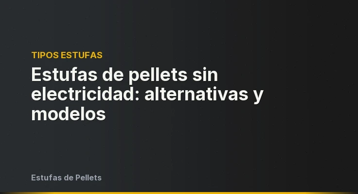 Estufas de pellets sin electricidad: alternativas y modelos