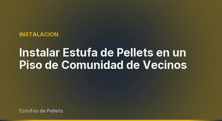 Instalar Estufa de Pellets en un Piso de Comunidad de Vecinos