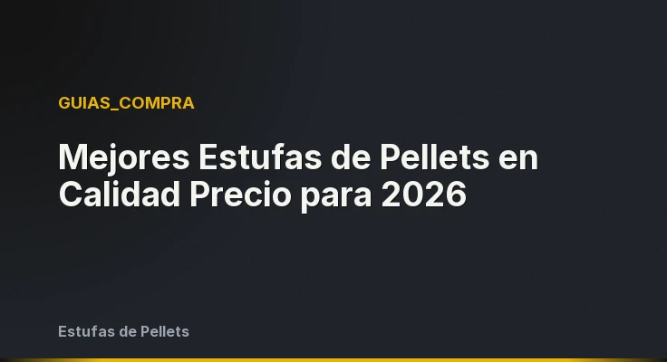 Mejores Estufas de Pellets en Calidad Precio para 2026