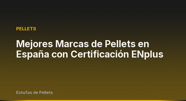 Mejores Marcas de Pellets en España con Certificación ENplus