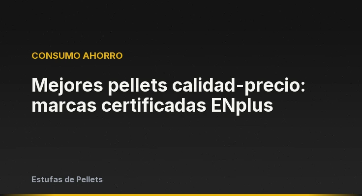 Mejores pellets calidad-precio: marcas certificadas ENplus