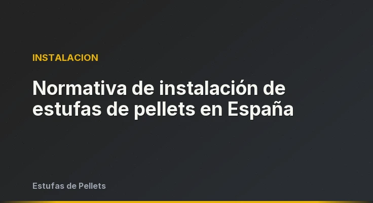 Normativa de instalación de estufas de pellets en España