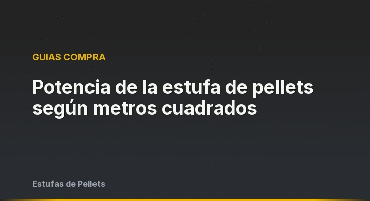 Potencia de la estufa de pellets según metros cuadrados