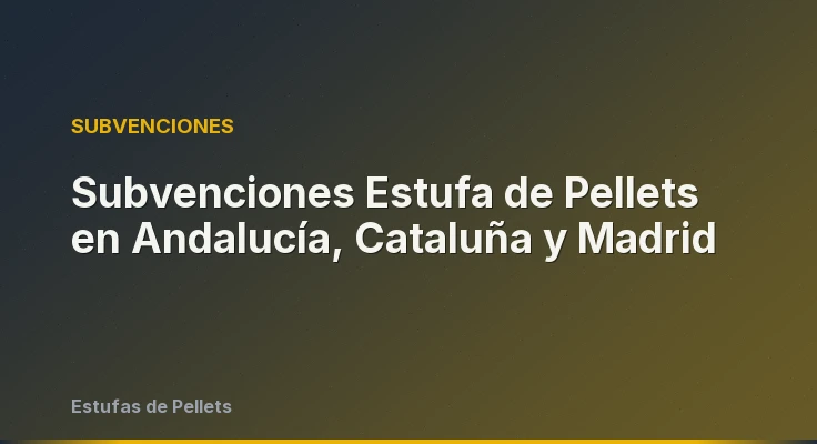 Subvenciones Estufa de Pellets en Andalucía, Cataluña y Madrid
