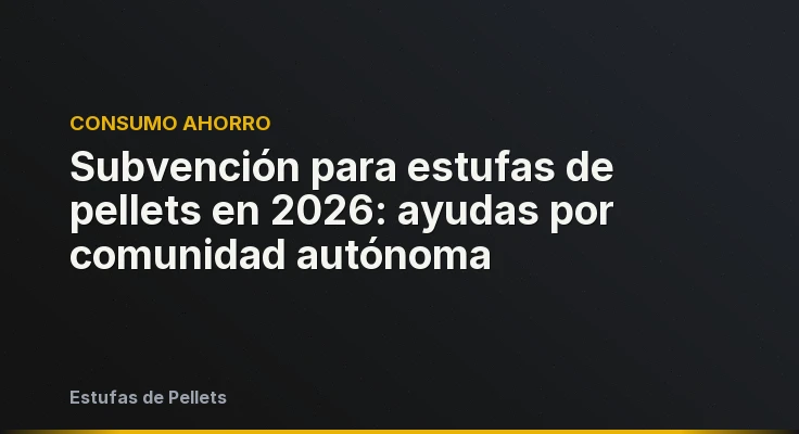 Subvención para estufas de pellets en 2026: ayudas por comunidad autónoma