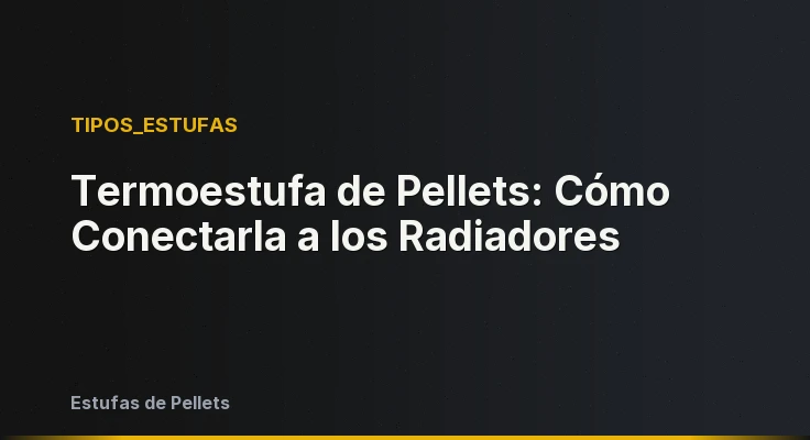 Termoestufa de Pellets: Cómo Conectarla a los Radiadores