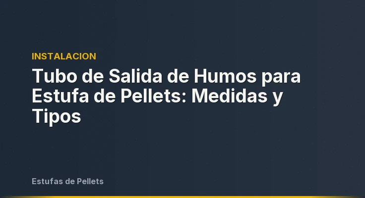Tubo de Salida de Humos para Estufa de Pellets: Medidas y Tipos
